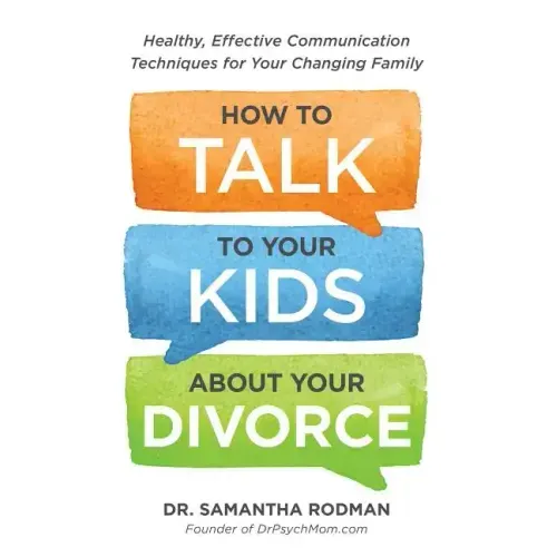How to Talk to Your Kids about Your Divorce: Healthy, Effective Communication Techniques for Your Changing Family