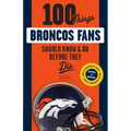 100 Things Broncos Fans Should Know & Do Before They Die