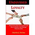 Undivided Loyalty: Retirement Plan Governance and How to Reduce and Manage Fiduciary Risk