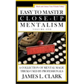 Easy to Master Close-Up Mentalism: A Collection of Mental Magic Tricks Used by Professionals
