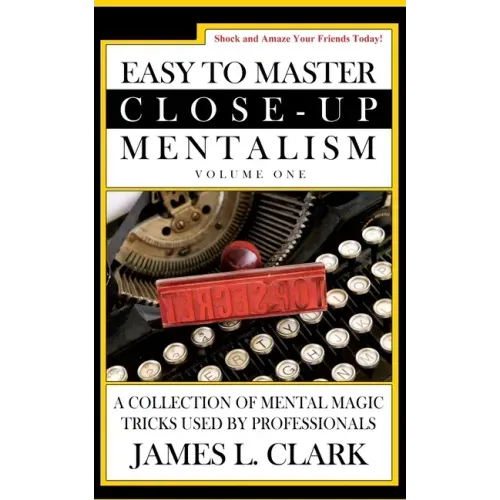 Easy to Master Close-Up Mentalism: A Collection of Mental Magic Tricks Used by Professionals