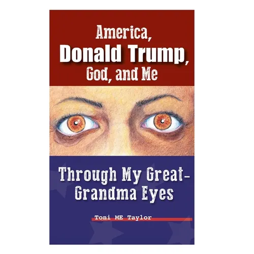 America, Donald Trump, God, and Me: Through My Great-Grandma Eyes