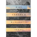 Why Abraham Murdered Isaac: The First Stories of the Bible Revealed