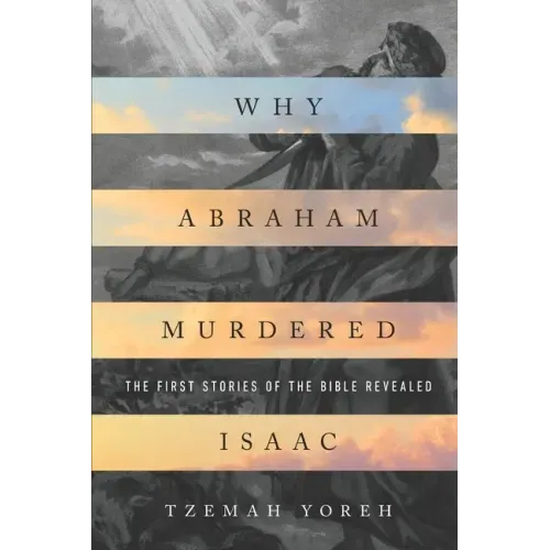 Why Abraham Murdered Isaac: The First Stories of the Bible Revealed