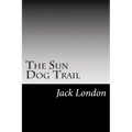 The Sun Dog Trail: (Jack London Classics Collection)