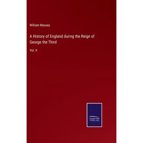 A History of England during the Reign of George the Third: Vol. II