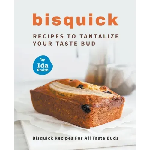 Bisquick Recipes To Tantalize Your Taste Bud: Bisquick Recipes For All Taste Buds