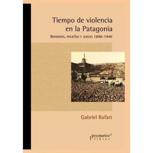 Tiempo de violencia en la Patagonia: Bandidos, policías y jueces 1890-1940