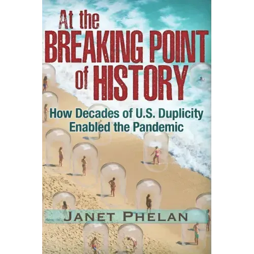 At the Breaking Point of History: How Decades of U.S. Duplicity Enabled the Pandemic