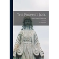 The Prophet Joel [microform]: an Exposition