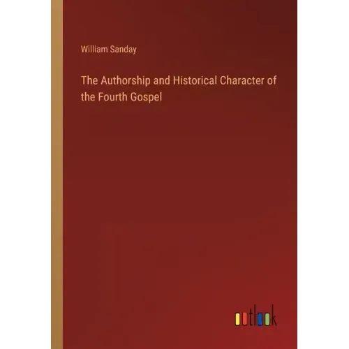 The Authorship and Historical Character of the Fourth Gospel