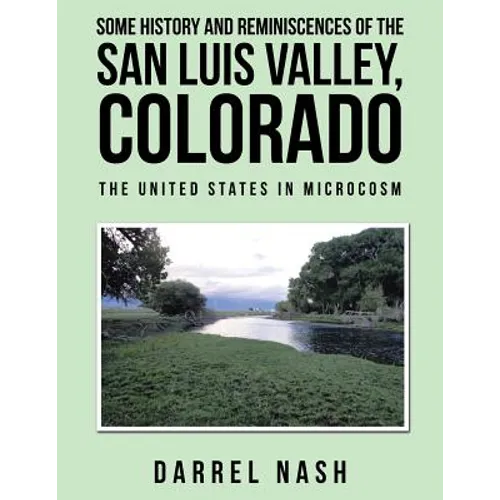 Some History and Reminiscences of the San Luis Valley, Colorado: The United States in Microcosm - Paperback