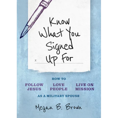 Know What You Signed Up for: How to Follow Jesus, Love People, and Live on Mission as a Military Spouse