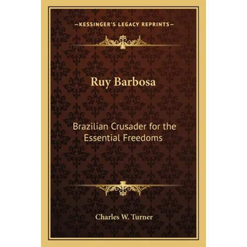 Ruy Barbosa: Brazilian Crusader for the Essential Freedoms