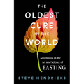 The Oldest Cure in the World: Adventures in the Art and Science of Fasting