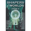 Shapers of Worlds Volume V: Science fiction and fantasy by authors featured on The Worldshapers podcast