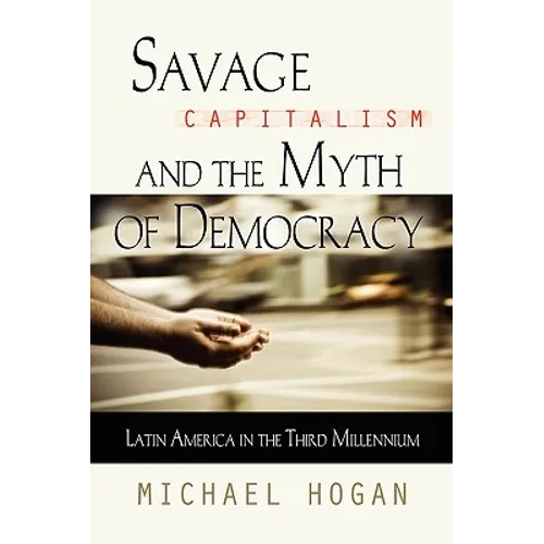 Savage Capitalism and the Myth of Democracy: Latin America in the Third Millennium