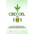 CBD Oil 101: The Essential Guide on Medicinal Cannabis Including Hemp Oil, Cannabidiol Derived Products, Business Investing, and Mi