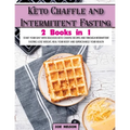 Keto Chaffle and Intermittent Fasting: Start Your day With Delicious Keto Chaffle Recipes and Through Intermittent Fasting Lose Weight, Heal Your Body