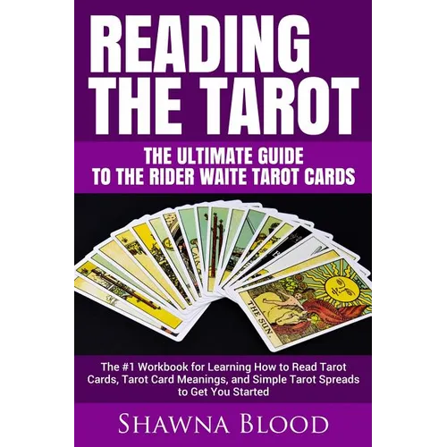 Reading the Tarot - the Ultimate Guide to the Rider Waite Tarot Cards: The #1 Workbook for Learning How to Read Tarot Cards, Tarot Card Meanings, and