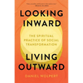 Looking Inward, Living Outward: The Spiritual Practice of Social Transformation