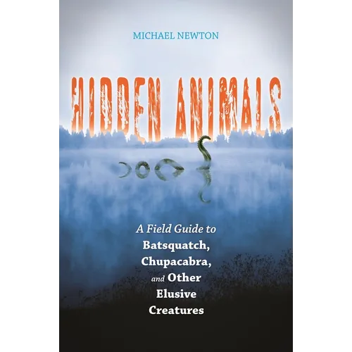Hidden Animals: A Field Guide to Batsquatch, Chupacabra, and Other Elusive Creatures - Hardcover