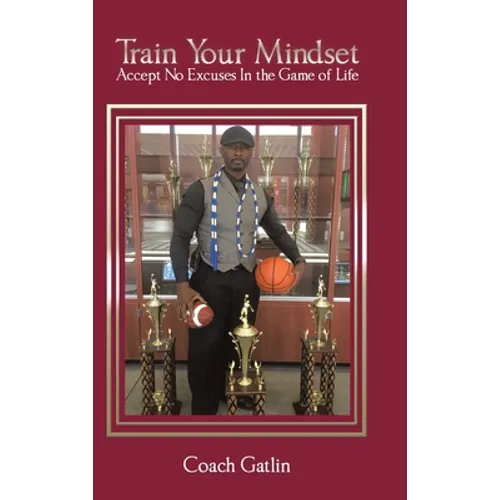 Train Your Mindset: Accept No Excuses in the Game of Life