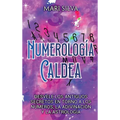 Numerología Caldea: Desvele los antiguos secretos en torno a los números, la adivinación y la astrología