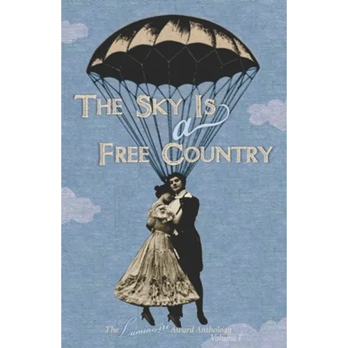The Sky Is a Free Country: The Luminaire Award Anthology Volume I