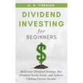 Dividend Investing for Beginners: Build your Dividend Strategy, Buy Dividend Stocks Easily, and Achieve Lifelong Passive Income