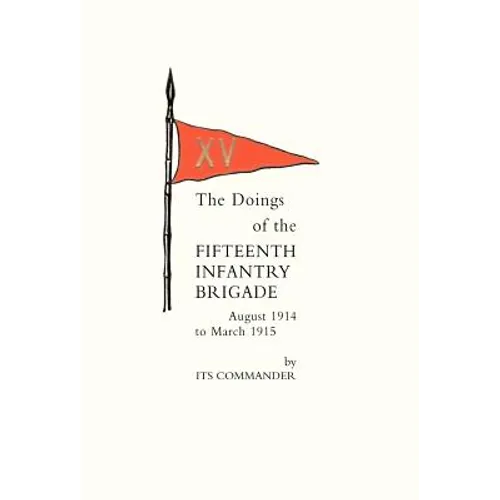 Doings of the Fifteenth Infantry Brigade August 1914 to March 1915
