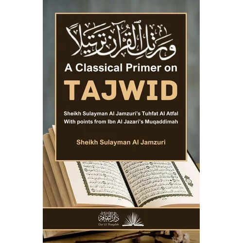A Classical Primer on Tajwid: Sheikh Sulayman Al Jamzuri's Tuhfat Al Atfal: With points from Ibn Al Jazari's Muqaddimah