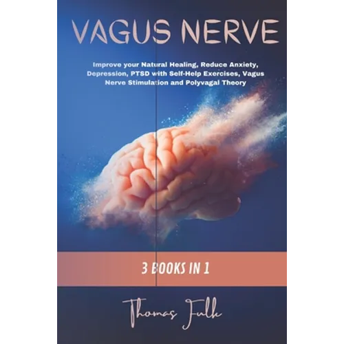 Vagus Nerve: 3 Books in 1: Improve your Natural Healing, Reduce Anxiety, Depression, PTSD with Self-Help Exercises, Vagus Nerve Sti