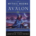 The Mythic Moons of Avalon: Lunar & Herbal Wisdom from the Isle of Healing