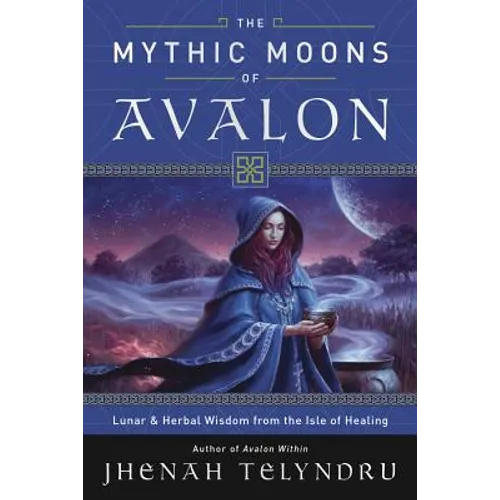 The Mythic Moons of Avalon: Lunar & Herbal Wisdom from the Isle of Healing