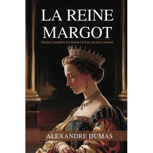 La Reine Margot: Édition Complète (Volumes I & II en un seul volume) / Queen Margot (French Edition)