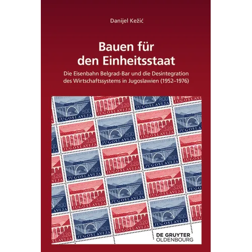 Bauen Für Den Einheitsstaat: Die Eisenbahn Belgrad-Bar Und Die Desintegration Des Wirtschaftssystems in Jugoslawien (1952-1976)