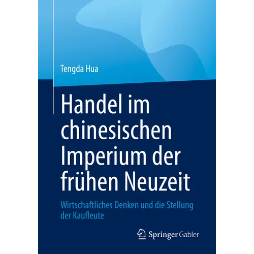 Handel Im Chinesischen Imperium Der Frühen Neuzeit: Wirtschaftliches Denken Und Die Stellung Der Kaufleute