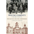 Wayne County, Indiana: The Battles for the Courthouse