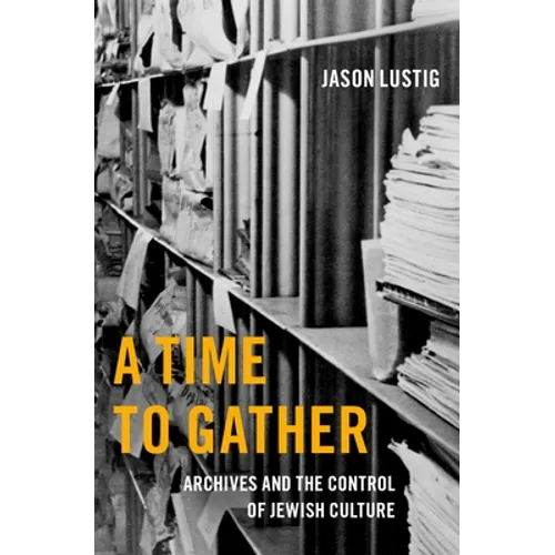 A Time to Gather: Archives and the Control of Jewish Culture