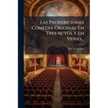Las Prohibiciones Comedia Original En Tres Actos Y En Verso...