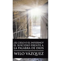 ¿El Cielo O El Infierno? El Suicidio Frente a La Palabra De Dios