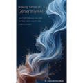 Making Sense of Generative AI: Cutting through the hype for business leaders and curious minds