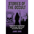 Stories of the Occult: Supernatural Happenings and Strange Tales from Around the World