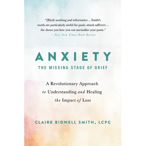 Anxiety: The Missing Stage of Grief: A Revolutionary Approach to Understanding and Healing the Impact of Loss