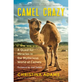 Camel Crazy: A Quest for Miracles in the Mysterious World of Camels