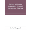 Outlines of historical jurisprudence (Volume I) Introduction, Tribal Law