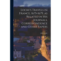 Locke's Travels in France, 1675-1679, as Related in His Journals, Correspondence and Other Papers