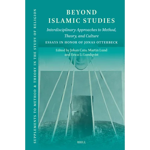 Beyond Islamic Studies: Interdisciplinary Approaches to Method, Theory, and Culture. Essays in Honor of Jonas Otterbeck