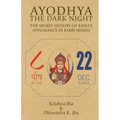 Ayodhya: The Dark Night - The Secret History of Rama's Appearance In Babri Masjid